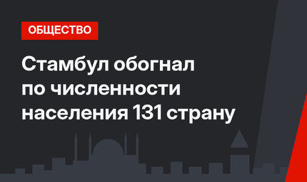 Стамбул обогнал по численности населения 131 страну