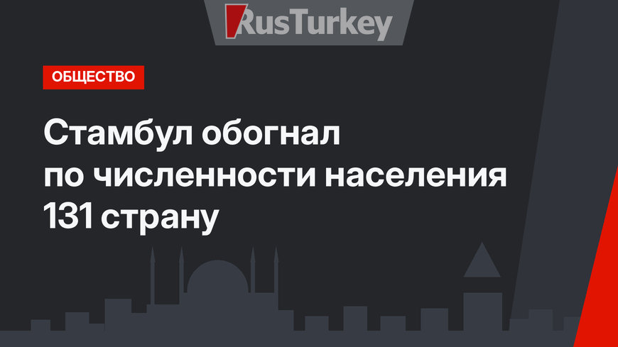 Стамбул обогнал по численности населения 131 страну