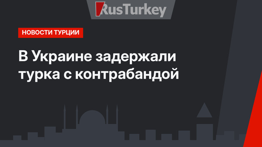 В Украине задержали турка с контрабандой
