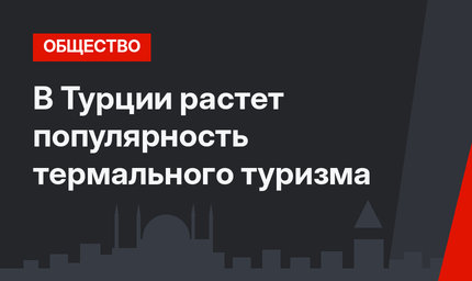 В Турции растет популярность термального туризма