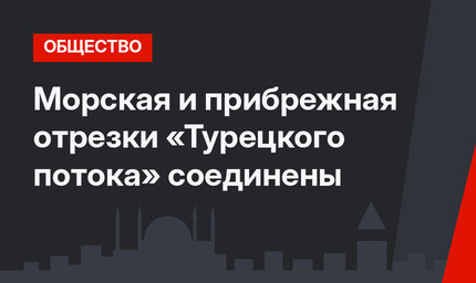Морская и прибрежная отрезки «Турецкого потока» соединены