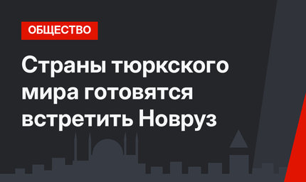 Страны тюркского мира готовятся встретить Новруз