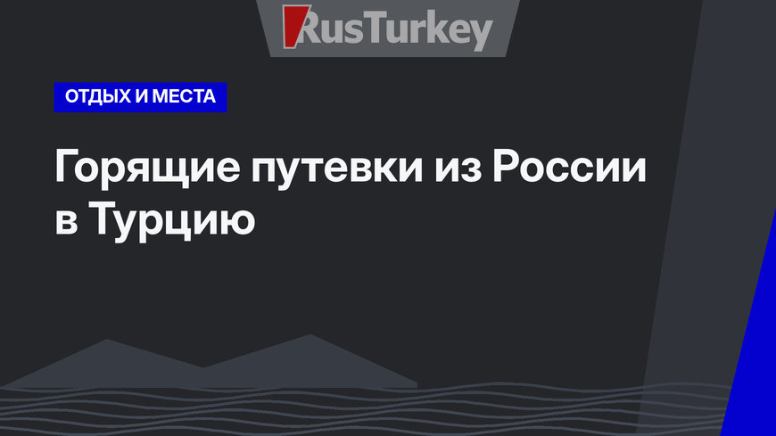 Горящие путевки из России в Турцию