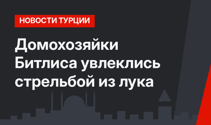 Домохозяйки Битлиса увлеклись стрельбой из лука
