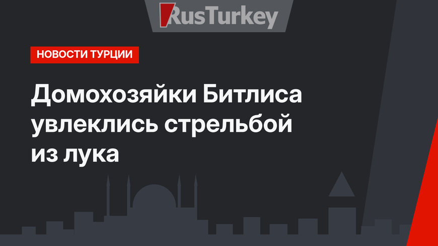 Домохозяйки Битлиса увлеклись стрельбой из лука