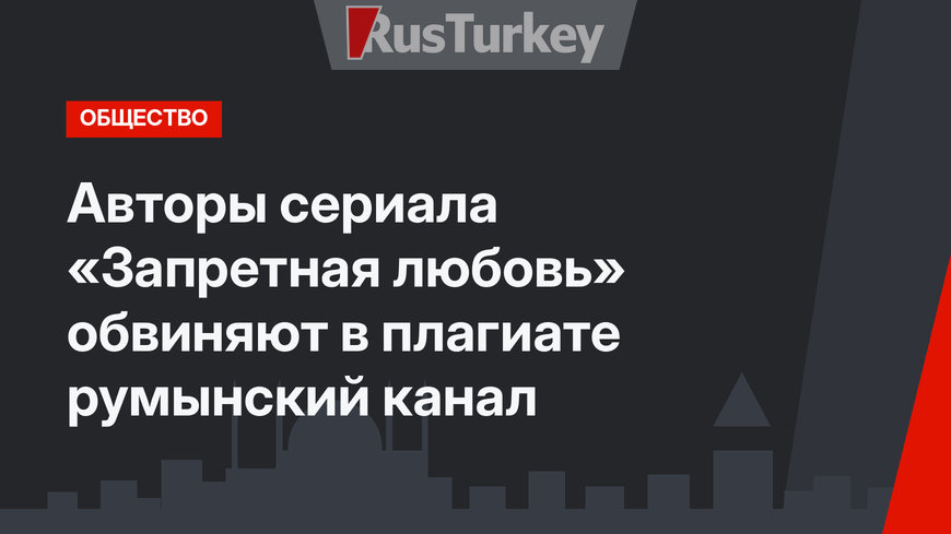 Авторы сериала «Запретная любовь» обвиняют в плагиате румынский канал