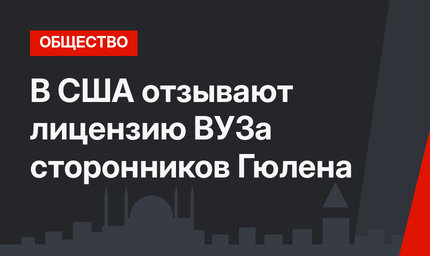 В США отзывают лицензию ВУЗа сторонников Гюлена