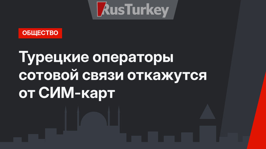 Турецкие операторы сотовой связи откажутся от СИМ-карт