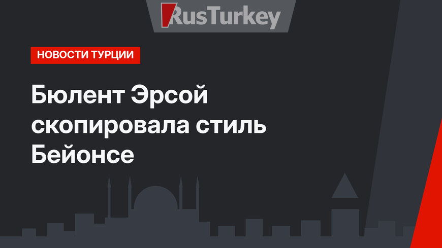 Бюлент Эрсой скопировала стиль Бейонсе