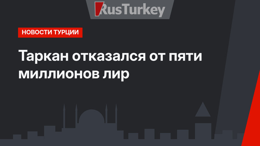 Таркан отказался от пяти миллионов лир
