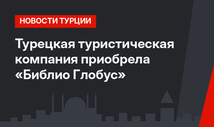 Турецкая туристическая компания приобрела «Библио Глобус»