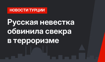 Русская невестка обвинила свекра в терроризме
