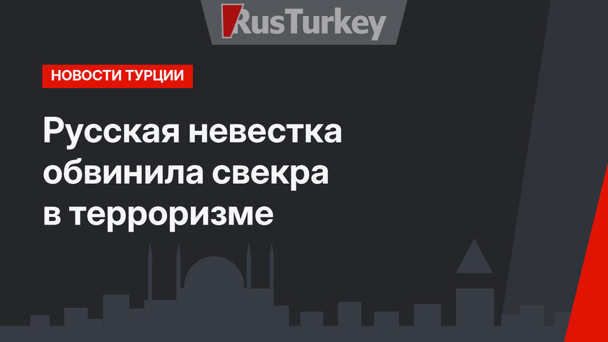Русская невестка обвинила свекра в терроризме