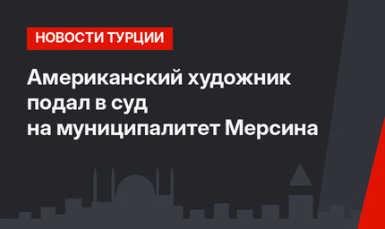 Американский художник подал в суд на муниципалитет Мерсина