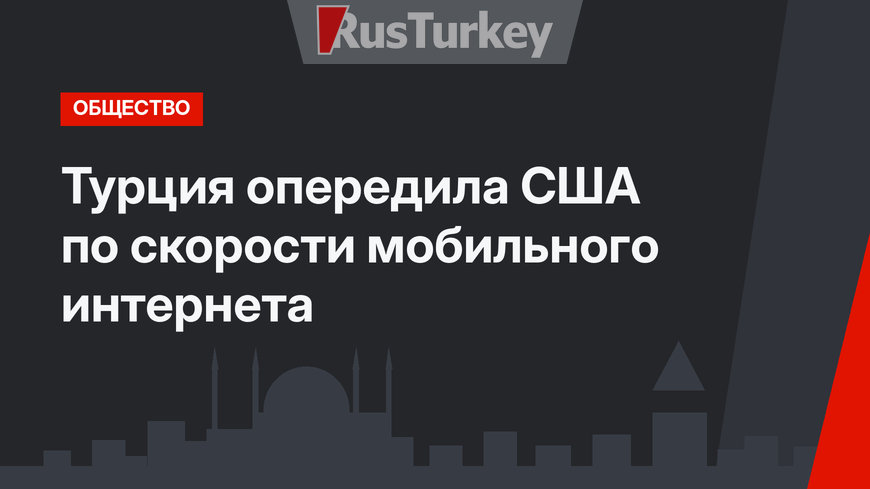 Турция опередила США по скорости мобильного интернета