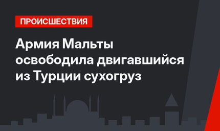 Армия Мальты освободила двигавшийся из Турции сухогруз