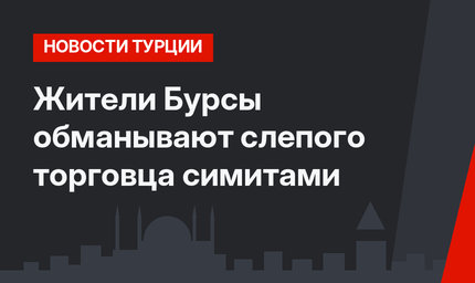 Жители Бурсы обманывают слепого торговца симитами