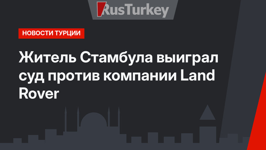 Житель Стамбула выиграл суд против компании Land Rover