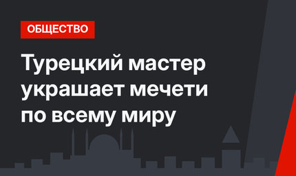 Турецкий мастер украшает мечети по всему миру