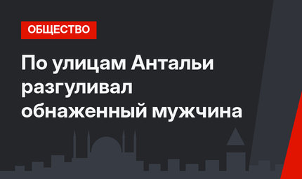 По улицам Антальи разгуливал обнаженный мужчина