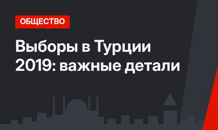 Выборы в Турции 2019: важные детали