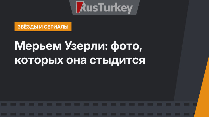 Мерьем Узерли: фото, которых она стыдится