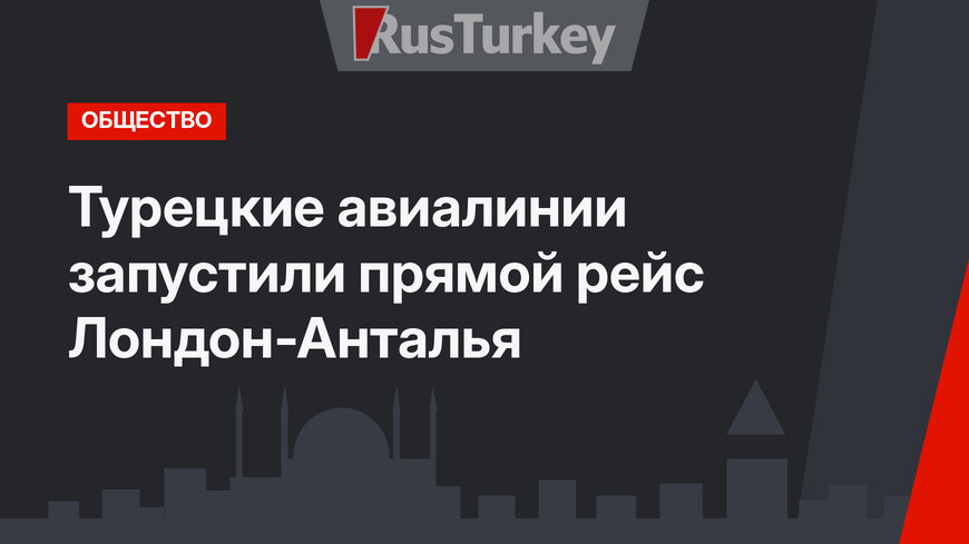 Турецкие авиалинии запустили прямой рейс Лондон-Анталья
