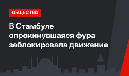 В Стамбуле опрокинувшаяся фура заблокировала движение