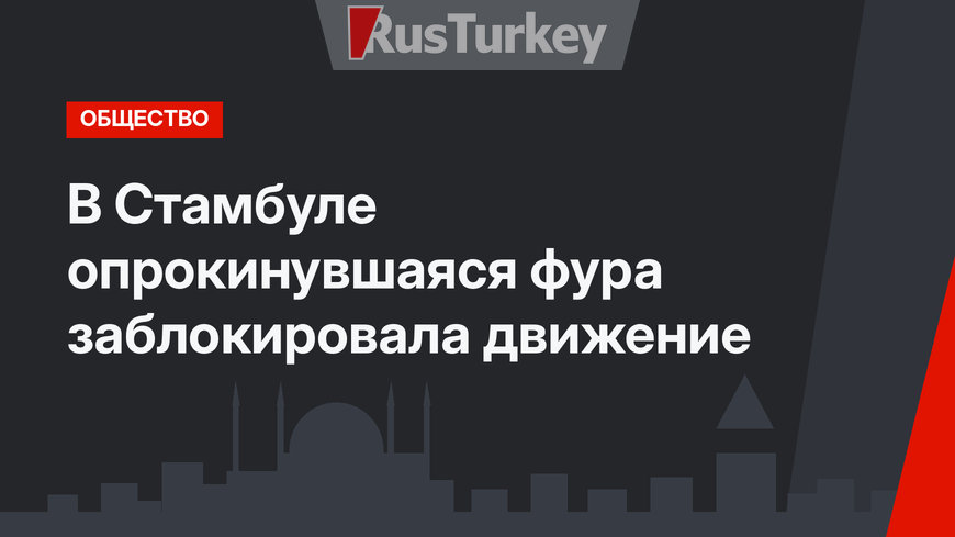 В Стамбуле опрокинувшаяся фура заблокировала движение