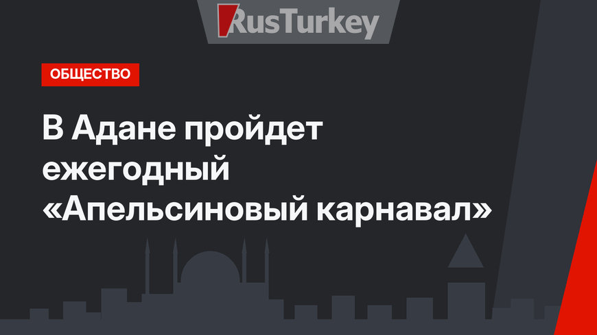 В Адане пройдет ежегодный «Апельсиновый карнавал»