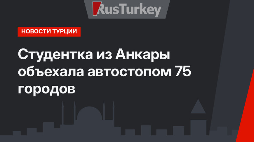 Студентка из Анкары объехала автостопом 75 городов