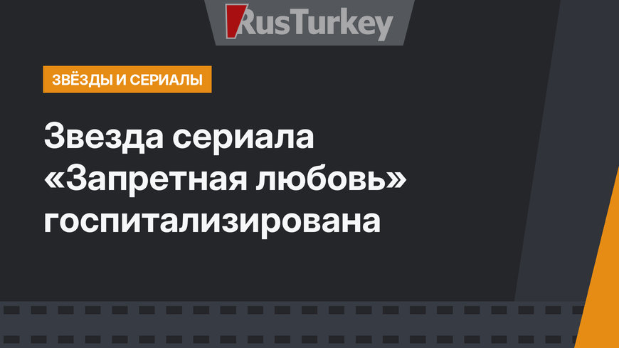 Звезда сериала «Запретная любовь» госпитализирована