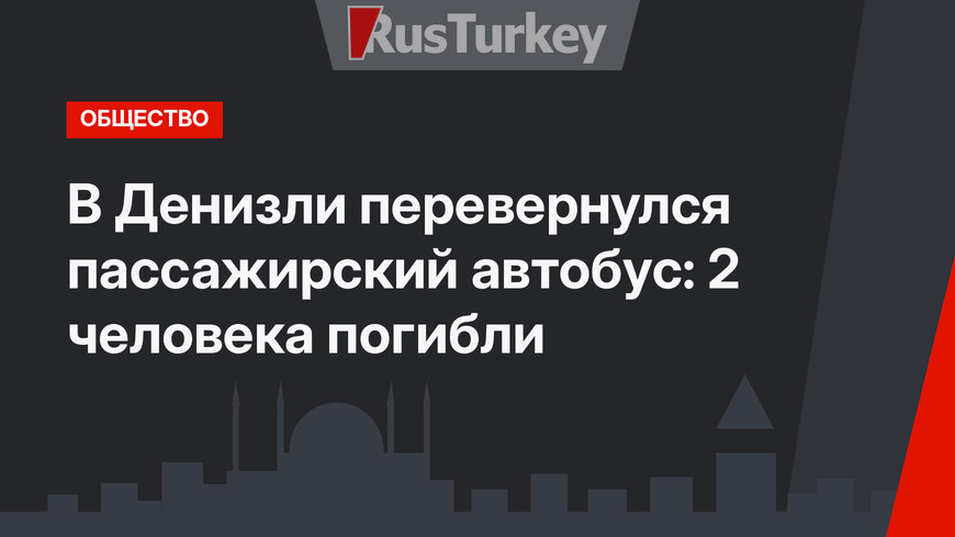 В Денизли перевернулся пассажирский автобус: 2 человека погибли