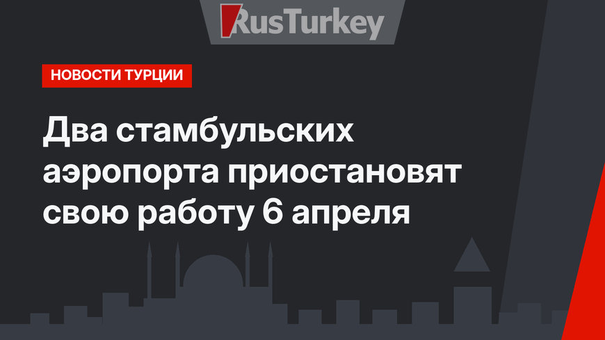 Два стамбульских аэропорта приостановят свою работу 6 апреля 