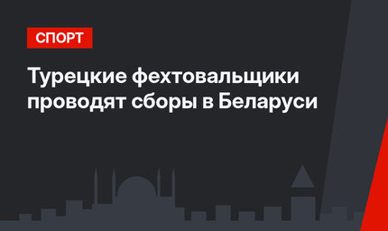 Турецкие фехтовальщики проводят сборы в Беларуси