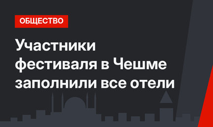 Участники фестиваля в Чешме заполнили все отели
