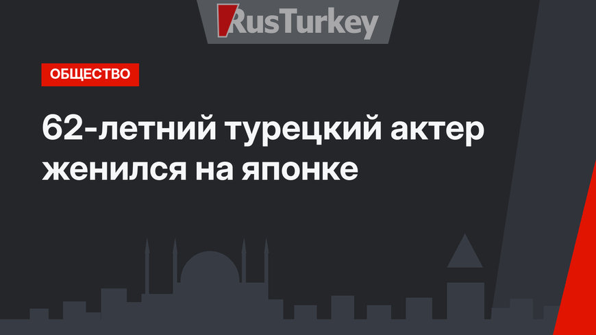 62-летний турецкий актер женился на японке