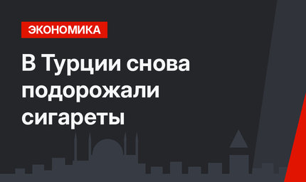  В Турции снова подорожали сигареты