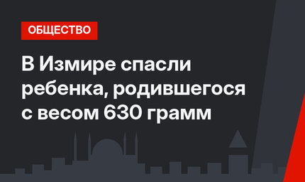 В Измире спасли ребенка, родившегося c весом 630 грамм