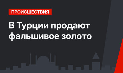 В Турции продают фальшивое золото