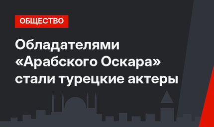 Обладателями «Арабского Оскара» стали турецкие актеры