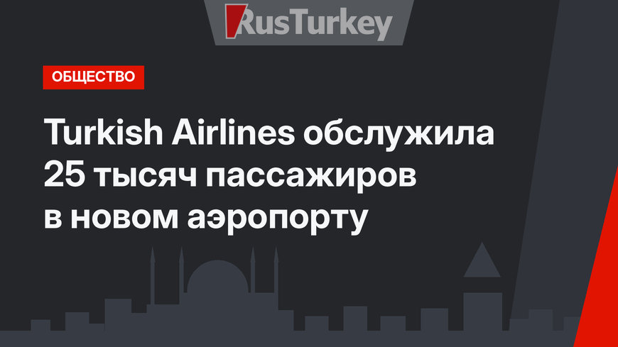 Turkish Airlines обслужила 25 тысяч пассажиров в новом аэропорту