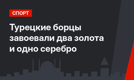 Турецкие борцы завоевали два золота и одно серебро