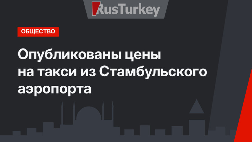 Опубликованы цены на такси из Стамбульского аэропорта