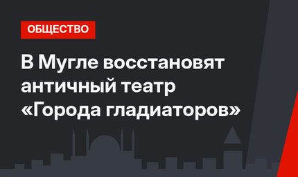 В Мугле восстановят античный театр «Города гладиаторов»