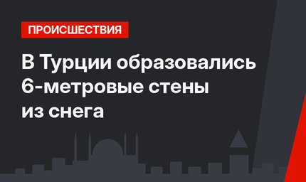В Турции образовались 6-метровые стены из снега