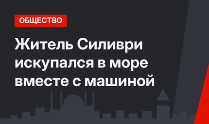 Житель Силиври искупался в море вместе с машиной