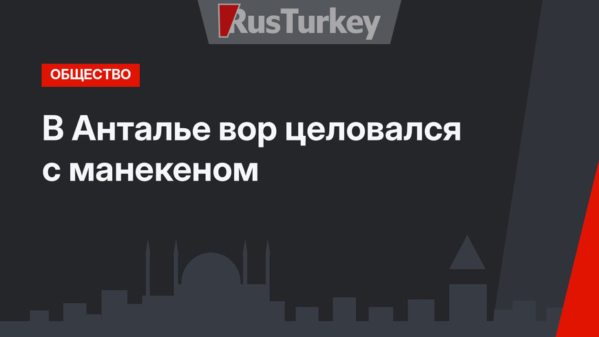 В Анталье вор целовался с манекеном