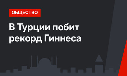 В Турции побит рекорд Гиннеса
