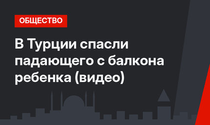 В Турции спасли падающего с балкона ребенка (видео)